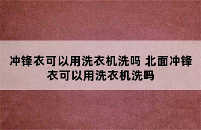 冲锋衣可以用洗衣机洗吗 北面冲锋衣可以用洗衣机洗吗